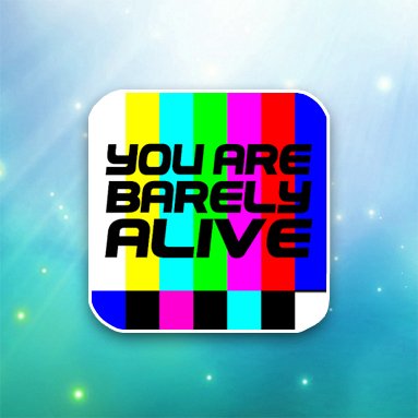 YOU ARE BARELY ALIVE